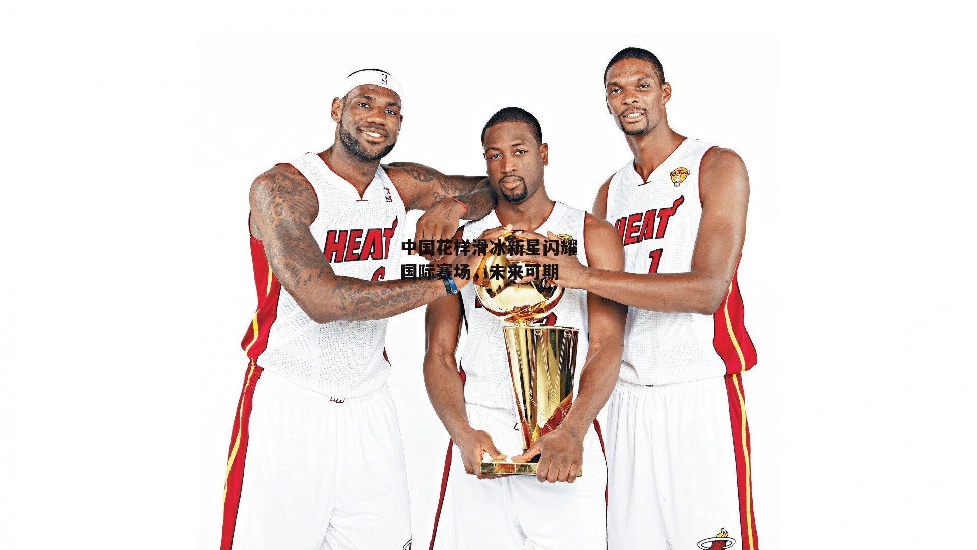 中国花样滑冰新星闪耀国际赛场,未来可期