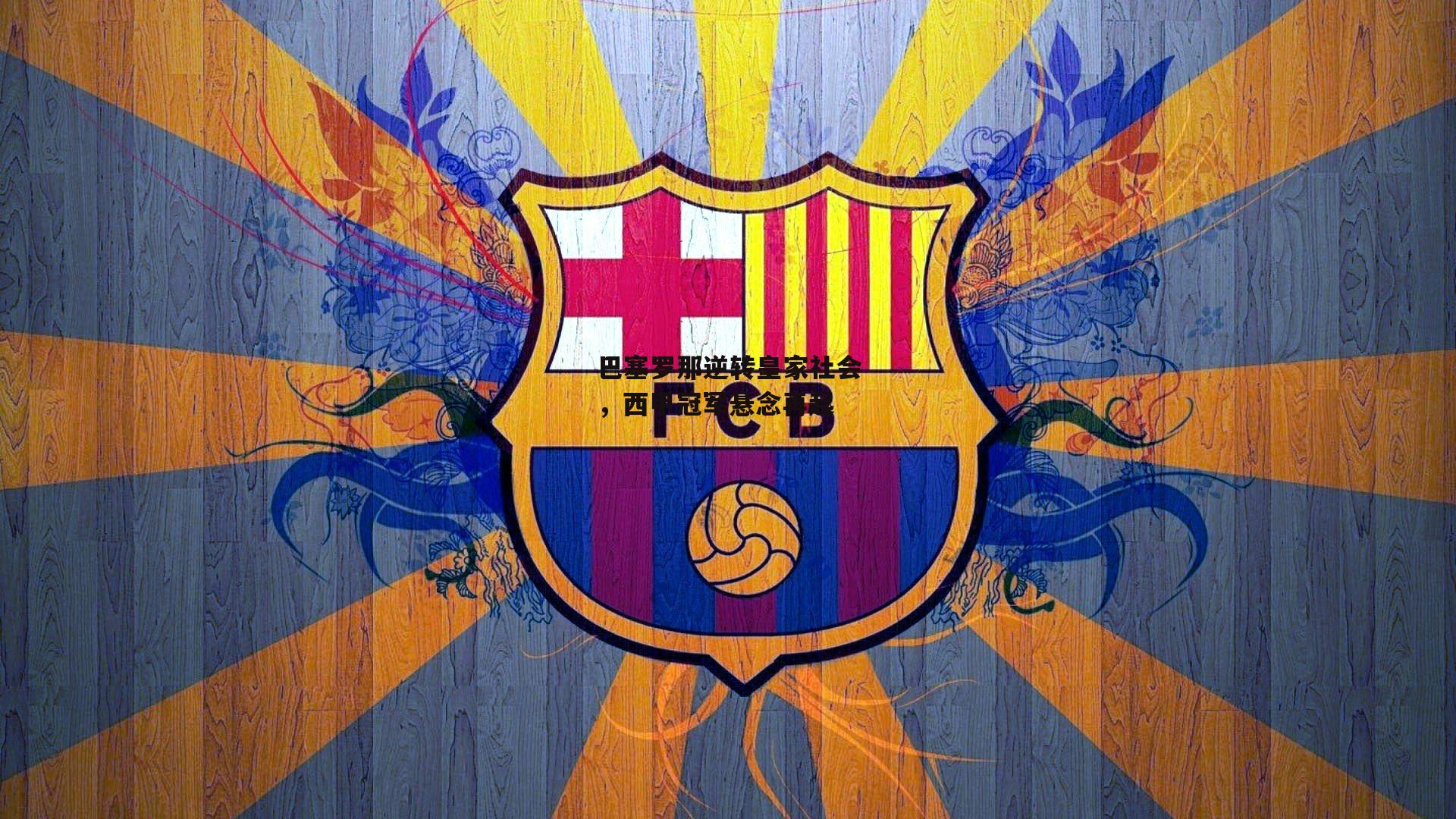 巴塞罗那逆转皇家社会,西甲冠军悬念再起