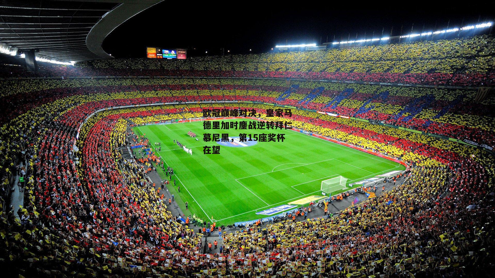 欧冠巅峰对决,皇家马德里加时鏖战逆转拜仁慕尼黑,第15座奖杯在望