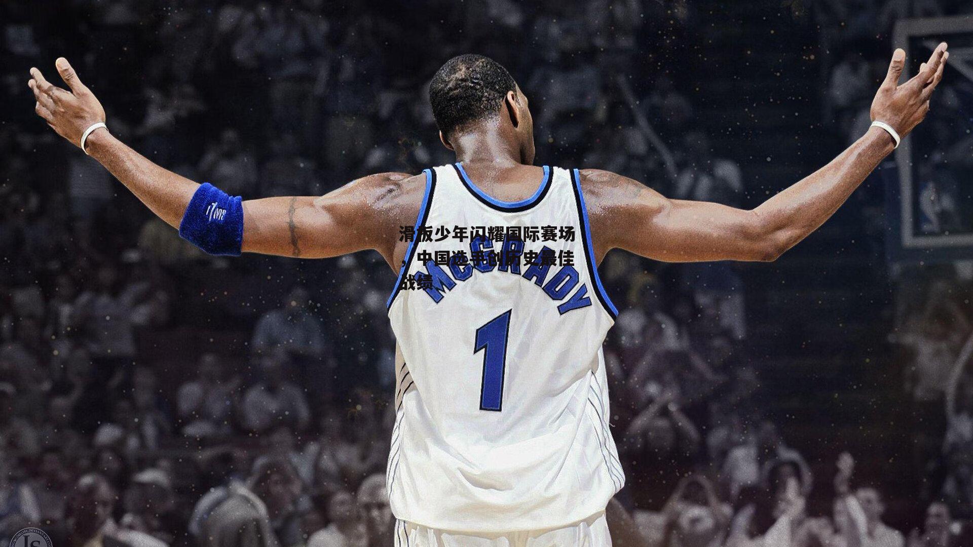 滑板少年闪耀国际赛场,中国选手创历史最佳战绩